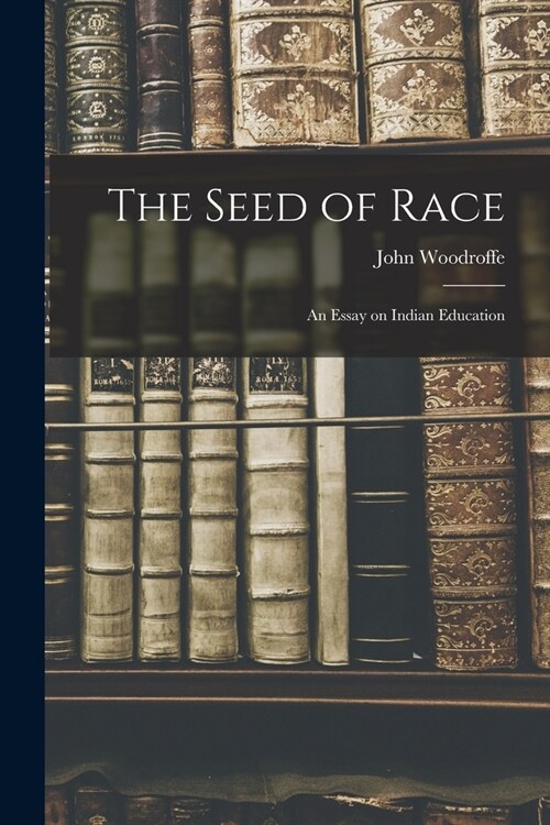 The Seed of Race: An Essay on Indian Education (Paperback)