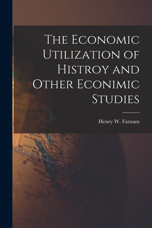 The Economic Utilization of Histroy and Other Econimic Studies (Paperback)