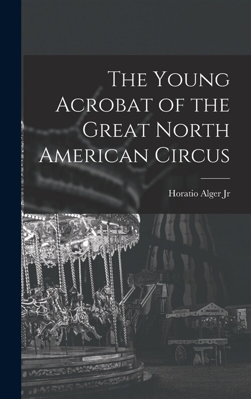 The Young Acrobat of the Great North American Circus (Hardcover)