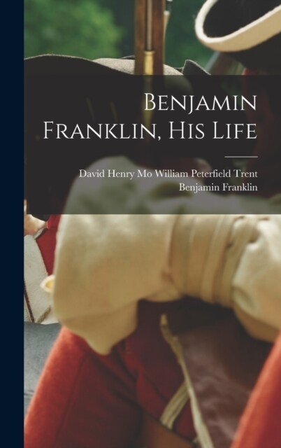 Benjamin Franklin, His Life (Hardcover)