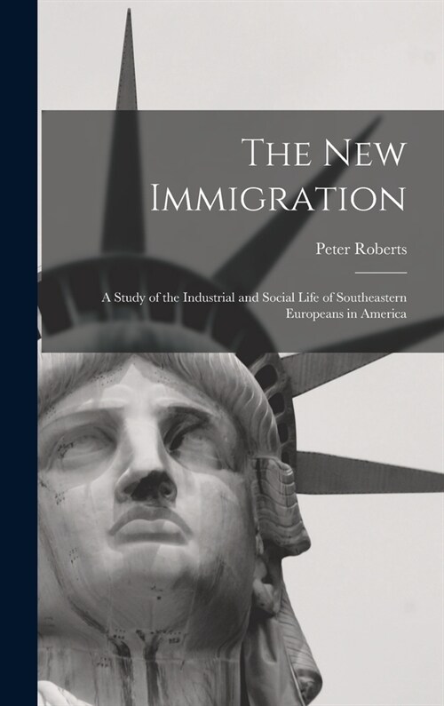 The new Immigration; a Study of the Industrial and Social Life of Southeastern Europeans in America (Hardcover)