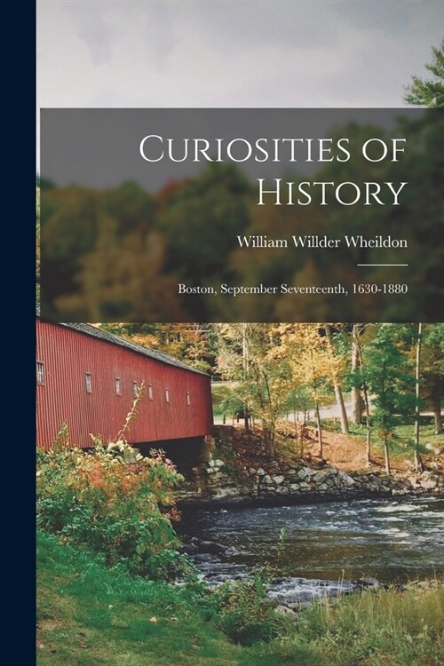 Curiosities of History: Boston, September Seventeenth, 1630-1880 (Paperback)