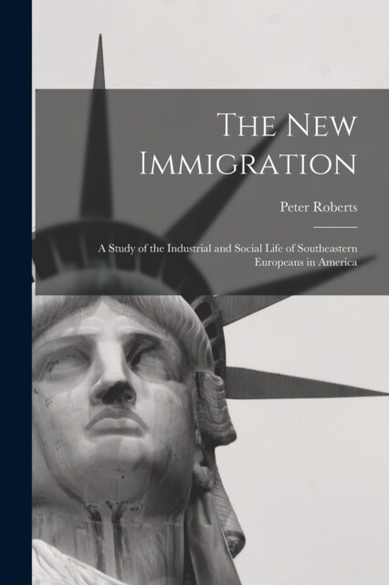 The new Immigration; a Study of the Industrial and Social Life of Southeastern Europeans in America (Paperback)