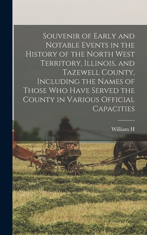 Souvenir of Early and Notable Events in the History of the North West Territory, Illinois, and Tazewell County, Including the Names of Those who Have (Hardcover)