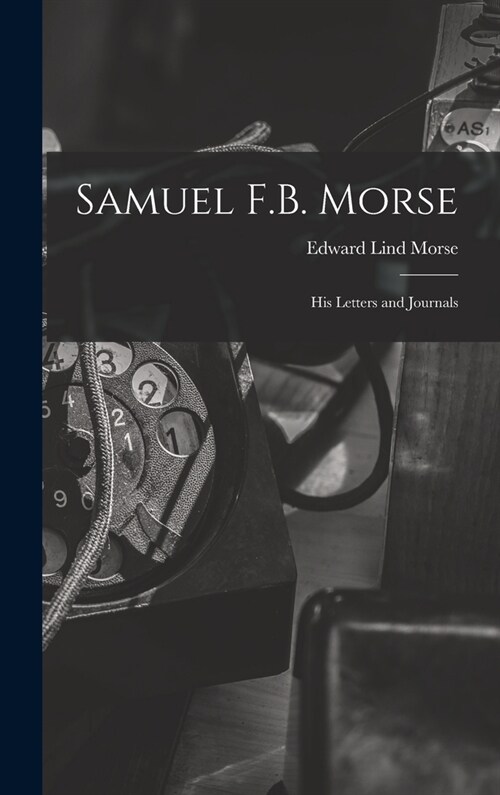 Samuel F.B. Morse; His Letters and Journals (Hardcover)