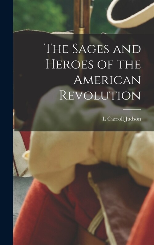 The Sages and Heroes of the American Revolution (Hardcover)