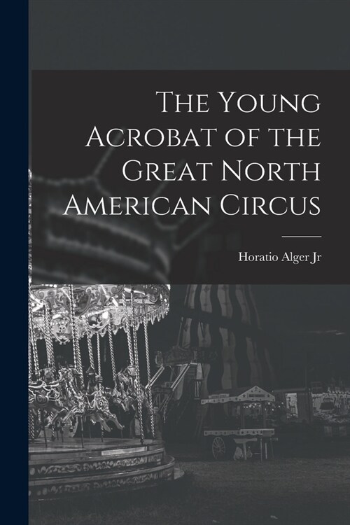 The Young Acrobat of the Great North American Circus (Paperback)