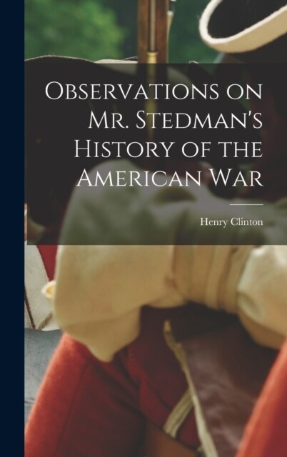 Observations on Mr. Stedmans History of the American War (Hardcover)