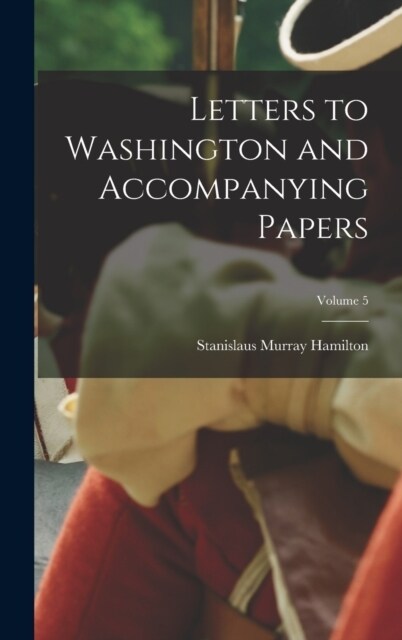 Letters to Washington and Accompanying Papers; Volume 5 (Hardcover)