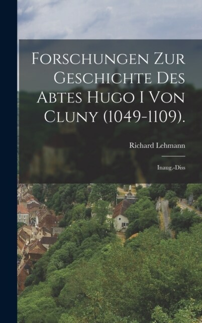 Forschungen Zur Geschichte Des Abtes Hugo I Von Cluny (1049-1109).: Inaug.-Diss (Hardcover)