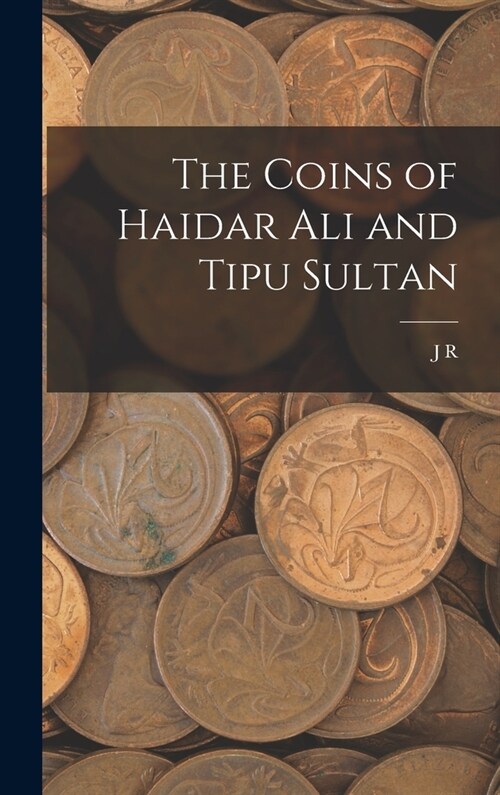 The Coins of Haidar Ali and Tipu Sultan (Hardcover)