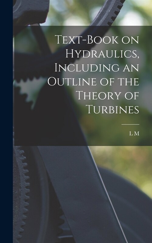 Text-book on Hydraulics, Including an Outline of the Theory of Turbines (Hardcover)