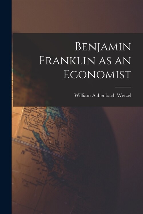 Benjamin Franklin as an Economist (Paperback)