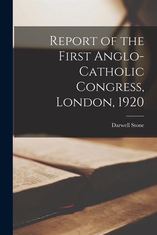 Report of the First Anglo-Catholic Congress, London, 1920 (Paperback)