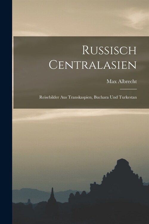 Russisch Centralasien: Reisebilder Aus Transkaspien, Buchara Und Turkestan (Paperback)
