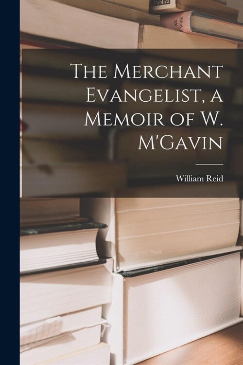 The Merchant Evangelist, a Memoir of W. MGavin (Paperback)