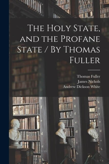 The Holy State, and the Profane State / By Thomas Fuller (Paperback)