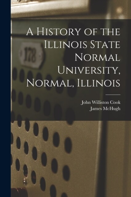 A History of the Illinois State Normal University, Normal, Illinois (Paperback)