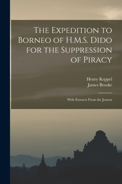 The Expedition to Borneo of H.M.S. Dido for the Suppression of Piracy: With Extracts From the Journa (Paperback)