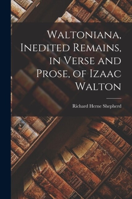 Waltoniana, Inedited Remains, in Verse and Prose, of Izaac Walton (Paperback)