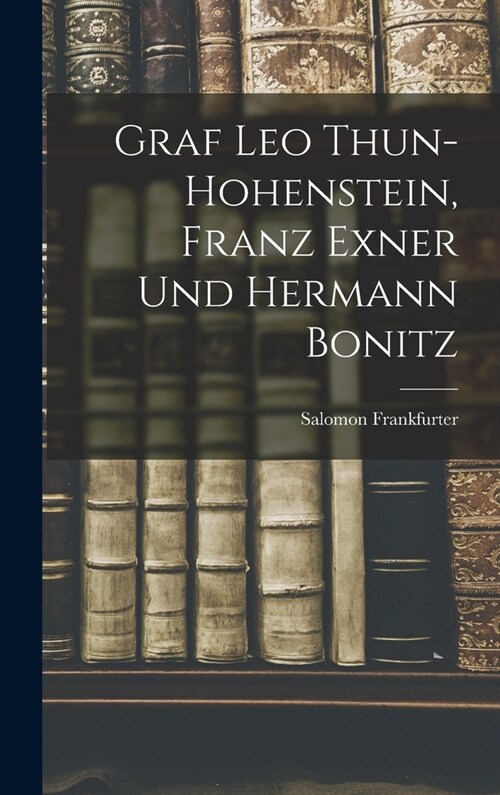 Graf Leo Thun-Hohenstein, Franz Exner Und Hermann Bonitz (Hardcover)
