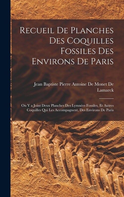 Recueil De Planches Des Coquilles Fossiles Des Environs De Paris: On Y a Joint Deux Planches Des Lymn?s Fossiles, Et Autres Coquilles Qui Les Accompa (Hardcover)