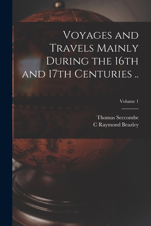 Voyages and Travels Mainly During the 16th and 17th Centuries ..; Volume 1 (Paperback)