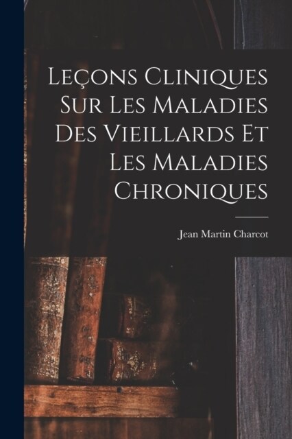 Le?ns Cliniques Sur Les Maladies Des Vieillards Et Les Maladies Chroniques (Paperback)