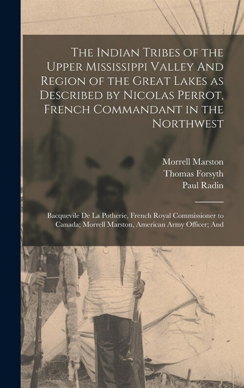 The Indian Tribes of the Upper Mississippi Valley And Region of the Great Lakes as Described by Nicolas Perrot, French Commandant in the Northwest; Ba (Hardcover)