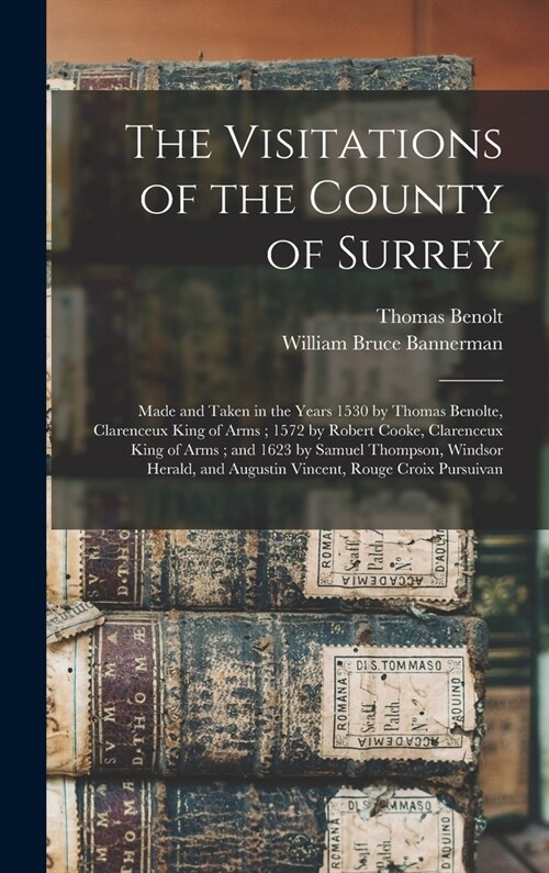 The Visitations of the County of Surrey: Made and Taken in the Years 1530 by Thomas Benolte, Clarenceux King of Arms; 1572 by Robert Cooke, Clarenceux (Hardcover)