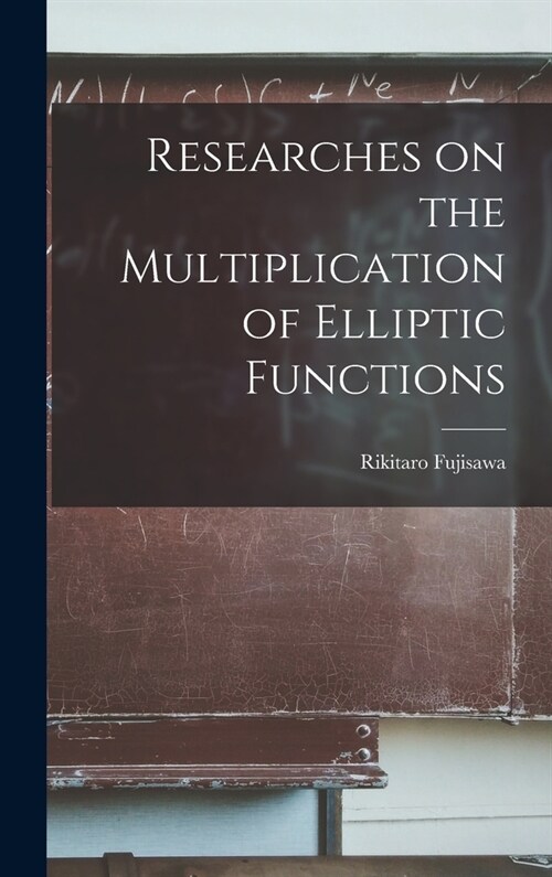 Researches on the Multiplication of Elliptic Functions (Hardcover)
