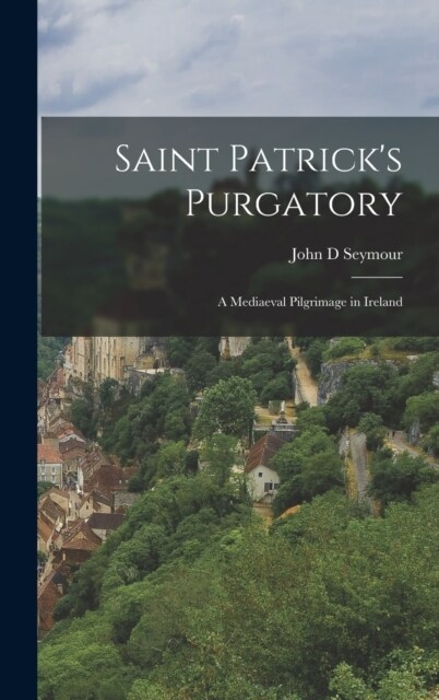 Saint Patricks Purgatory: A Mediaeval Pilgrimage in Ireland (Hardcover)