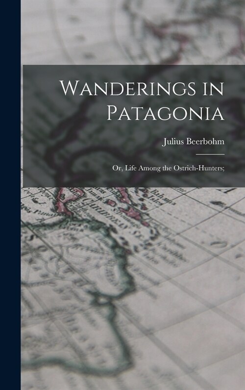 Wanderings in Patagonia; or, Life Among the Ostrich-hunters; (Hardcover)