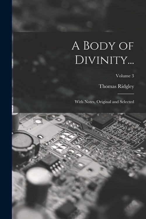 A Body of Divinity...: With Notes, Original and Selected; Volume 3 (Paperback)