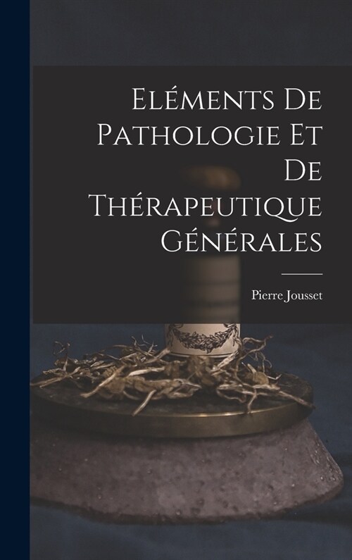 El?ents De Pathologie Et De Th?apeutique G??ales (Hardcover)