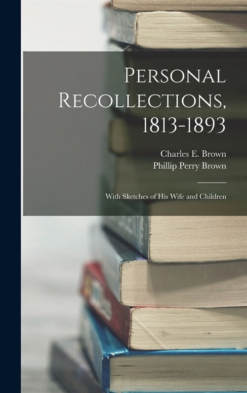 Personal Recollections, 1813-1893: With Sketches of his Wife and Children (Hardcover)
