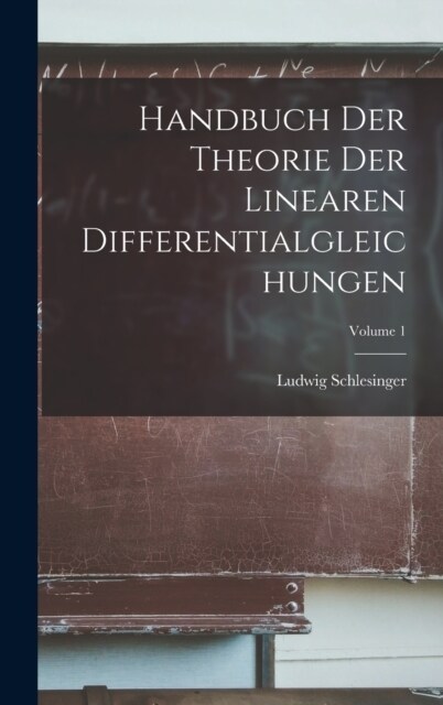 Handbuch Der Theorie Der Linearen Differentialgleichungen; Volume 1 (Hardcover)
