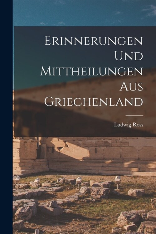 Erinnerungen Und Mittheilungen Aus Griechenland (Paperback)