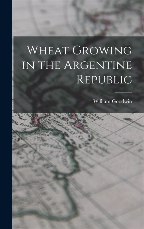 Wheat Growing in the Argentine Republic (Hardcover)