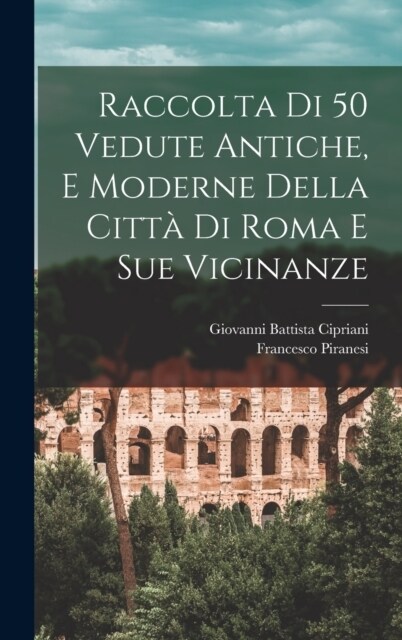 Raccolta di 50 vedute antiche, e moderne della citt?di Roma e sue vicinanze (Hardcover)