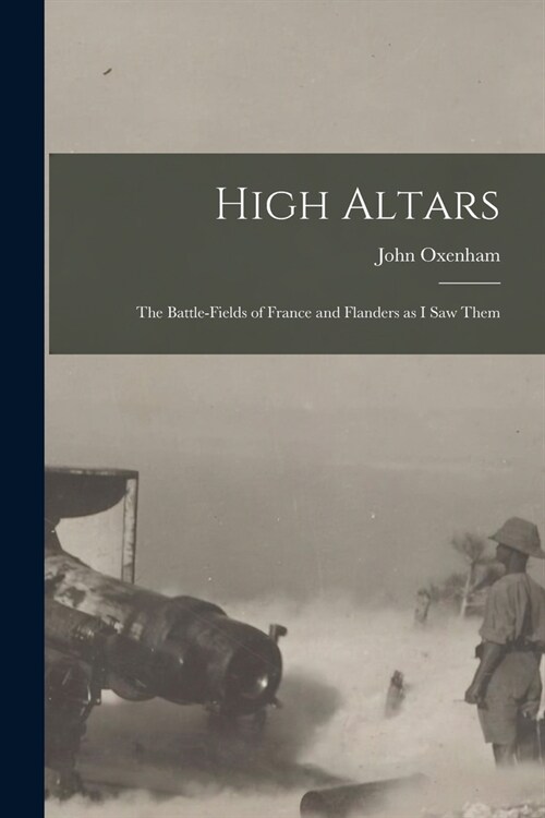 High Altars; the Battle-fields of France and Flanders as I saw Them (Paperback)
