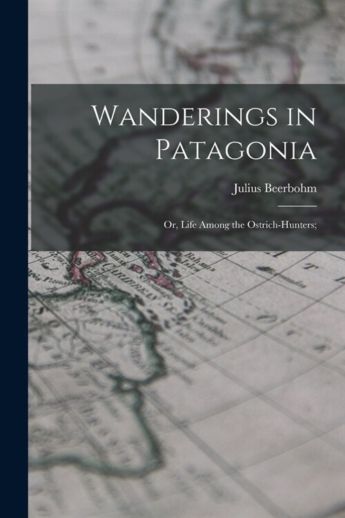 Wanderings in Patagonia; or, Life Among the Ostrich-hunters; (Paperback)