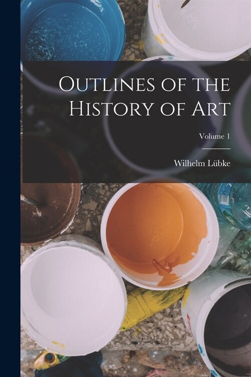 Outlines of the History of Art; Volume 1 (Paperback)