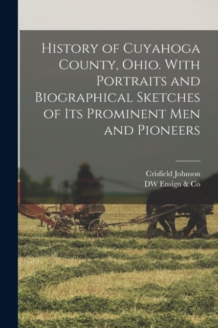 History of Cuyahoga County, Ohio. With Portraits and Biographical Sketches of its Prominent men and Pioneers (Paperback)