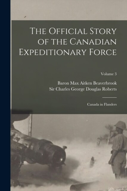 The Official Story of the Canadian Expeditionary Force: Canada in Flanders; Volume 3 (Paperback)