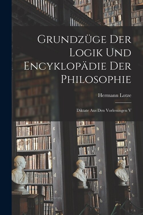 Grundz?e der Logik und Encyklop?ie der Philosophie: Diktate aus den Vorlesungen V (Paperback)