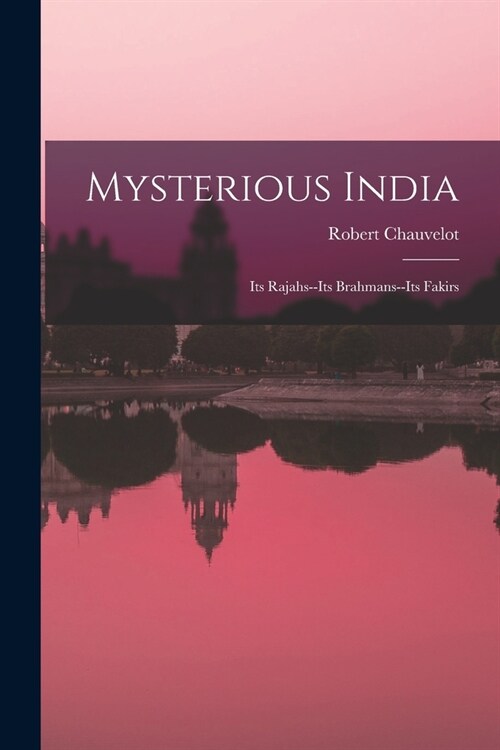 Mysterious India: Its Rajahs--Its Brahmans--Its Fakirs (Paperback)