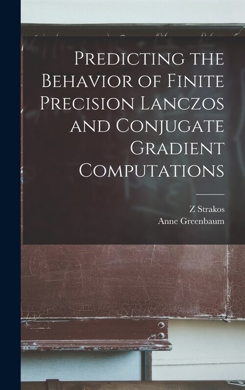 Predicting the Behavior of Finite Precision Lanczos and Conjugate Gradient Computations (Hardcover)