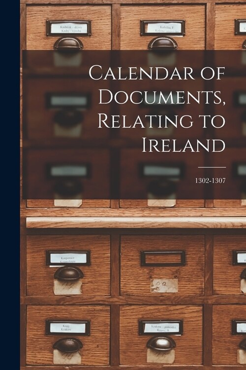Calendar of Documents, Relating to Ireland: 1302-1307 (Paperback)