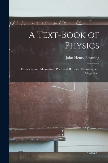 A Text-book of Physics: Electricity and Magnetism. Pts. I and II. Static Electricity and Magnetism (Paperback)